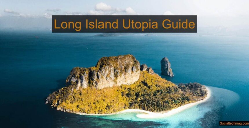 long island utopia guide